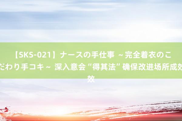 【SKS-021】ナースの手仕事 ～完全着衣のこだわり手コキ～ 深入意会“得其法”确保改进场所成效