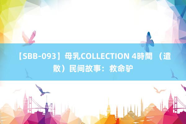 【SBB-093】母乳COLLECTION 4時間 （遣散）民间故事：救命驴