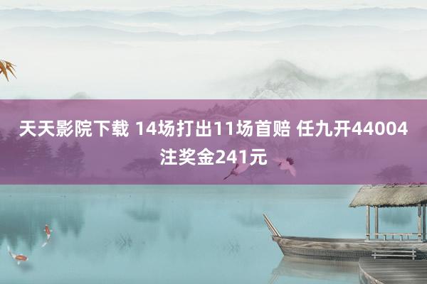 天天影院下载 14场打出11场首赔 任九开44004注奖金241元