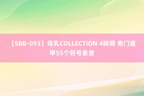 【SBB-093】母乳COLLECTION 4時間 奇门遁甲55个符号象意